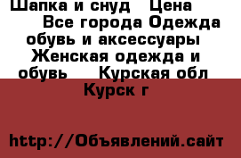 Шапка и снуд › Цена ­ 2 500 - Все города Одежда, обувь и аксессуары » Женская одежда и обувь   . Курская обл.,Курск г.